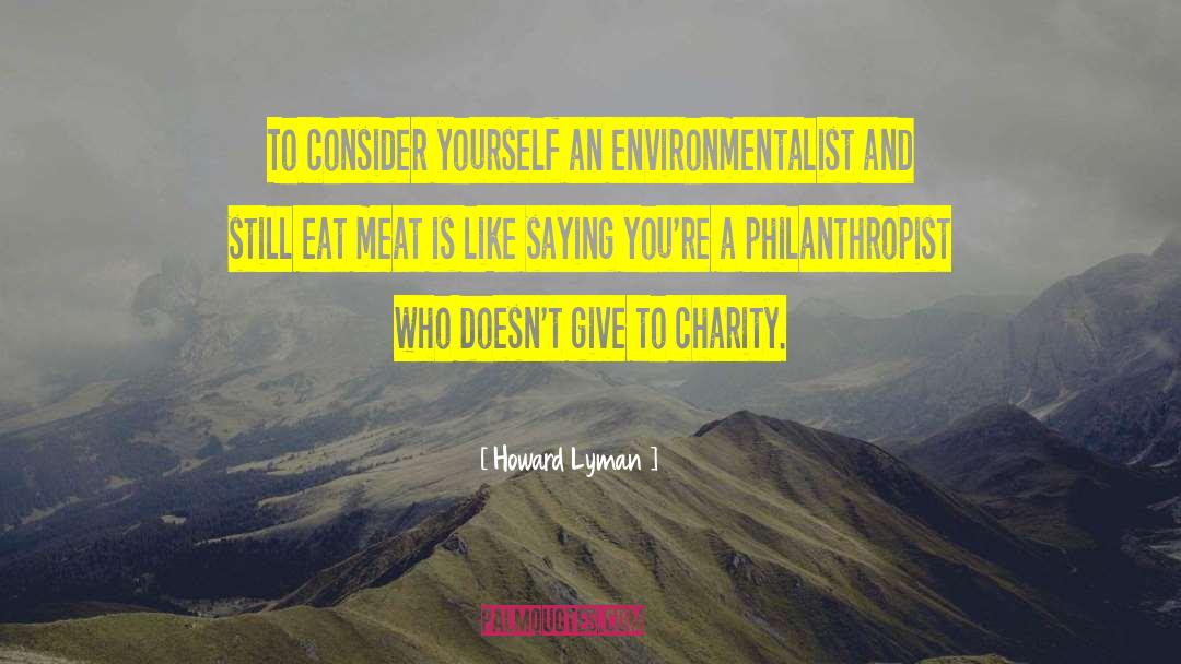 Howard Lyman Quotes: To consider yourself an environmentalist