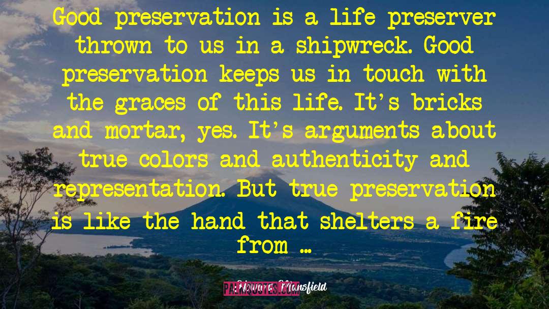 Howard Mansfield Quotes: Good preservation is a life