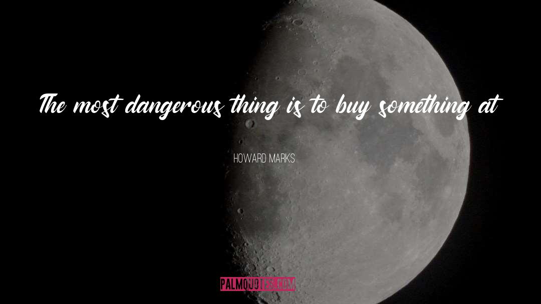 Howard Marks Quotes: The most dangerous thing is