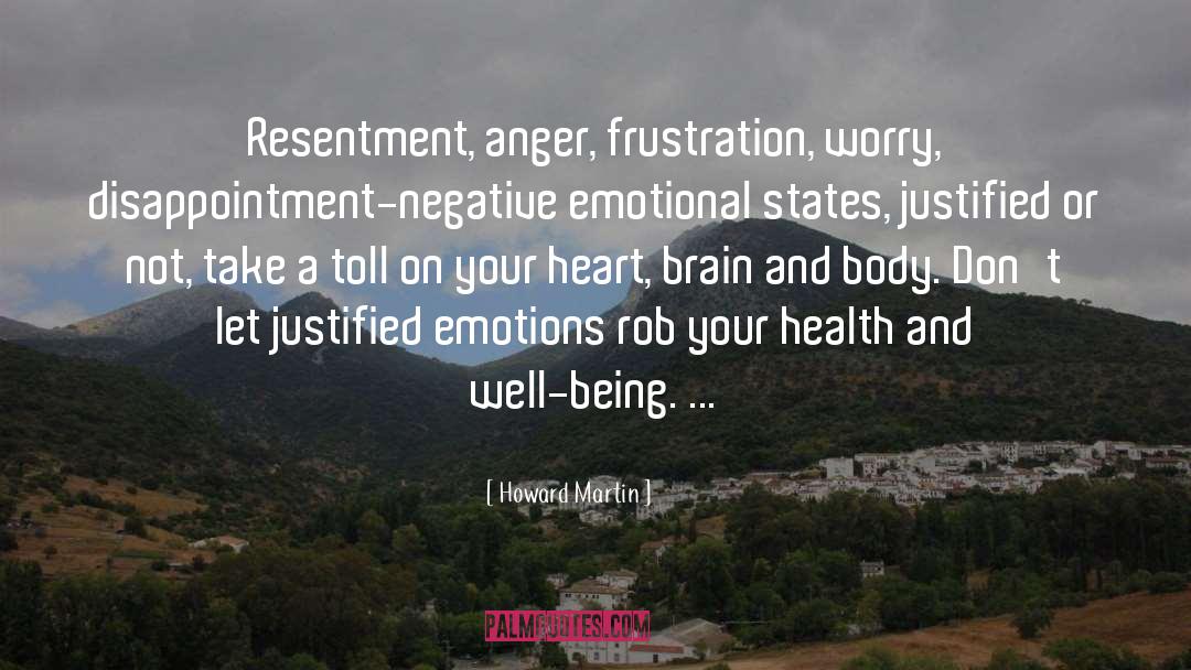 Howard Martin Quotes: Resentment, anger, frustration, worry, disappointment-negative