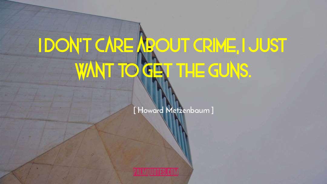 Howard Metzenbaum Quotes: I don't care about crime,