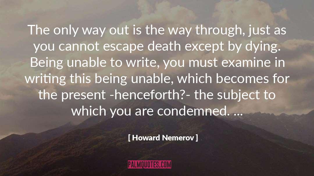 Howard Nemerov Quotes: The only way out is