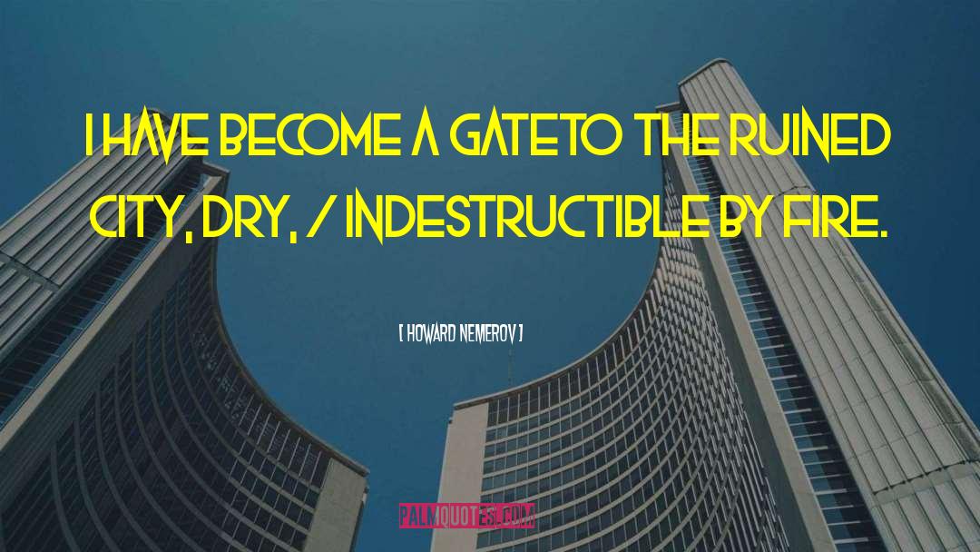 Howard Nemerov Quotes: I have become a gate<br