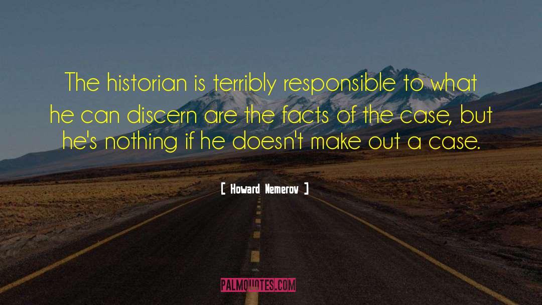 Howard Nemerov Quotes: The historian is terribly responsible