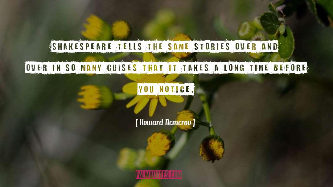 Howard Nemerov Quotes: Shakespeare tells the same stories