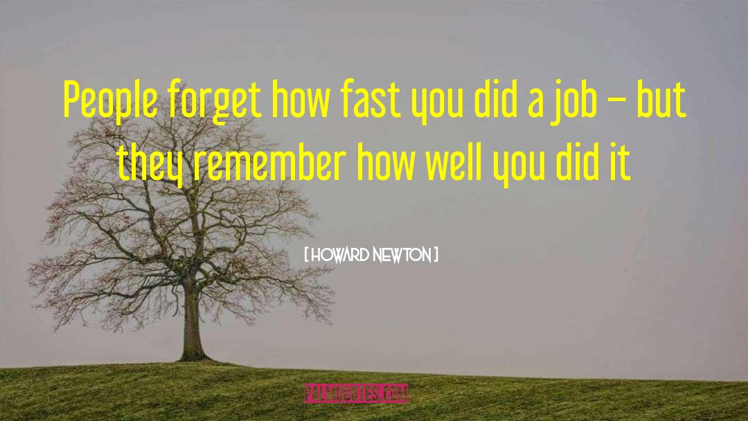Howard Newton Quotes: People forget how fast you