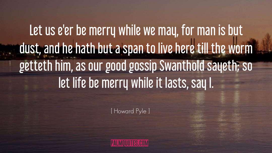 Howard Pyle Quotes: Let us e'er be merry