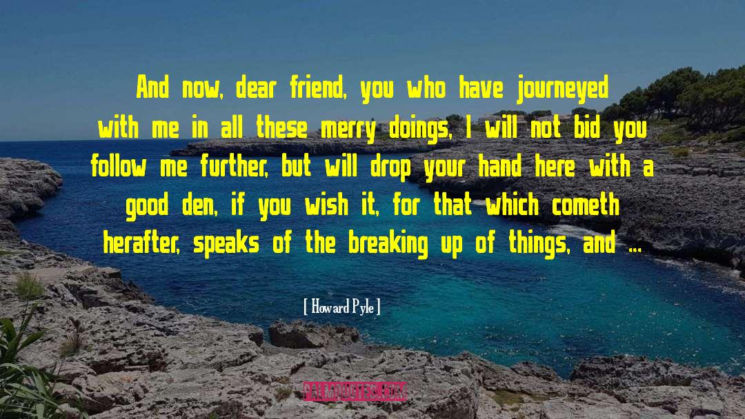 Howard Pyle Quotes: And now, dear friend, you