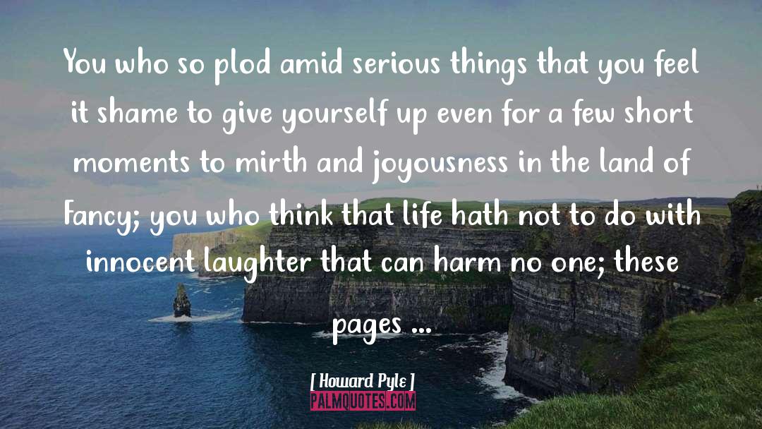 Howard Pyle Quotes: You who so plod amid