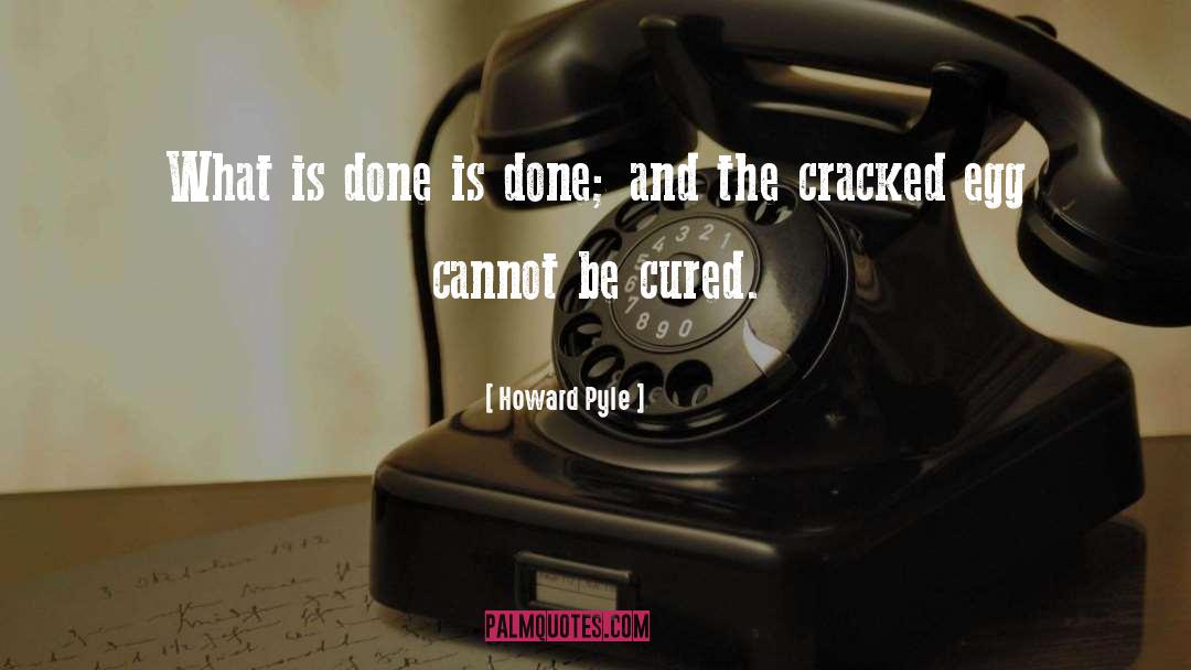 Howard Pyle Quotes: What is done is done;
