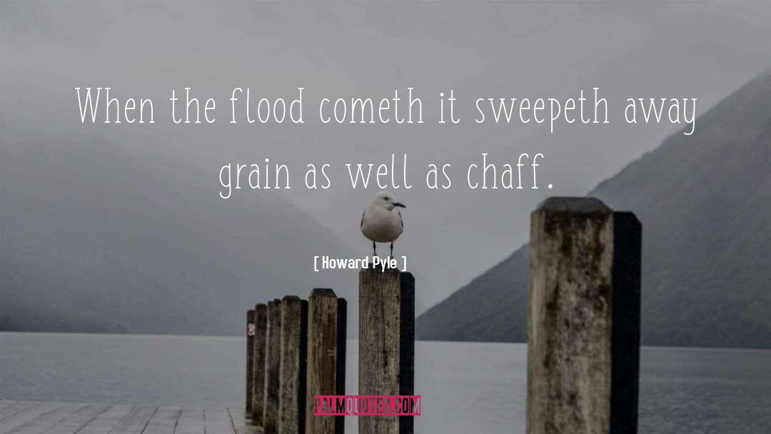 Howard Pyle Quotes: When the flood cometh it