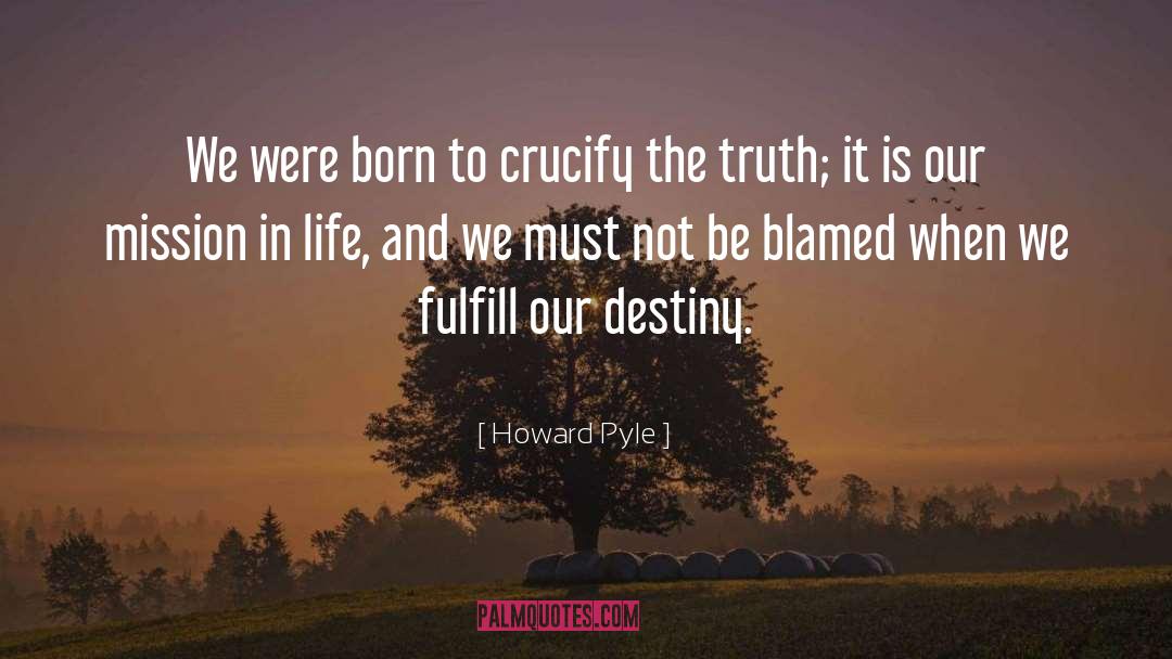 Howard Pyle Quotes: We were born to crucify