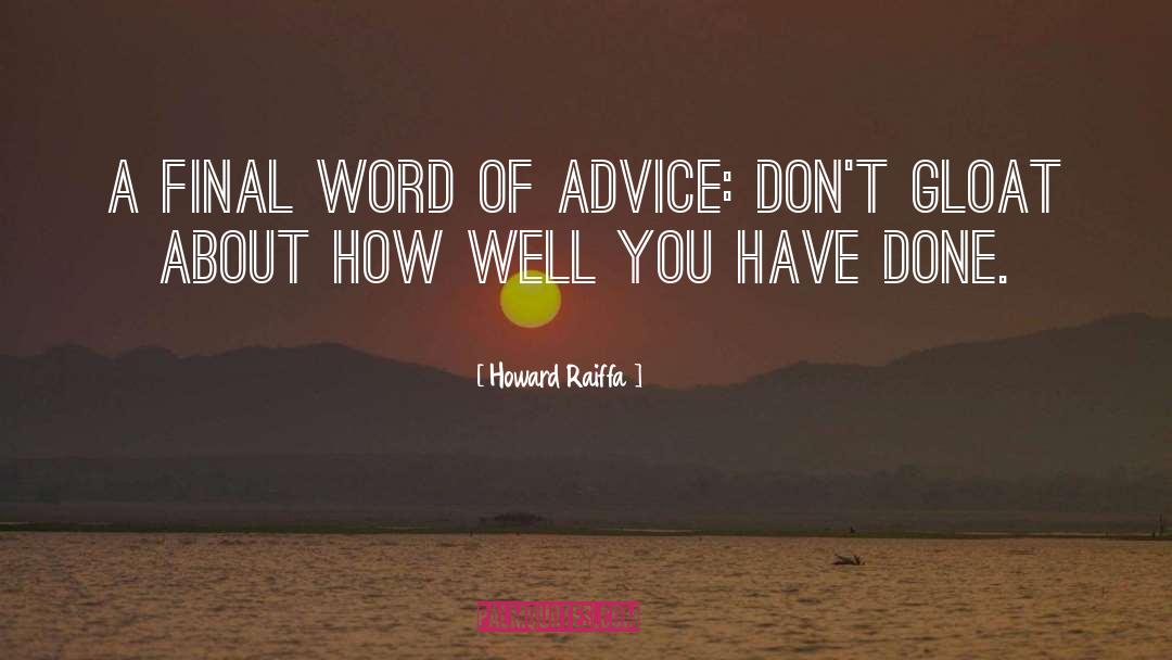 Howard Raiffa Quotes: A final word of advice: