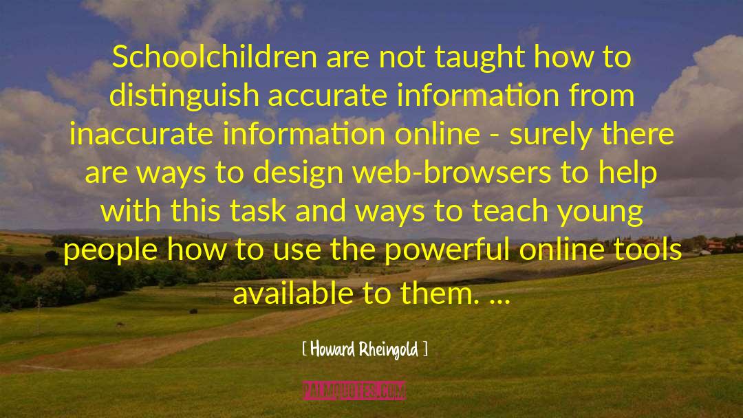 Howard Rheingold Quotes: Schoolchildren are not taught how
