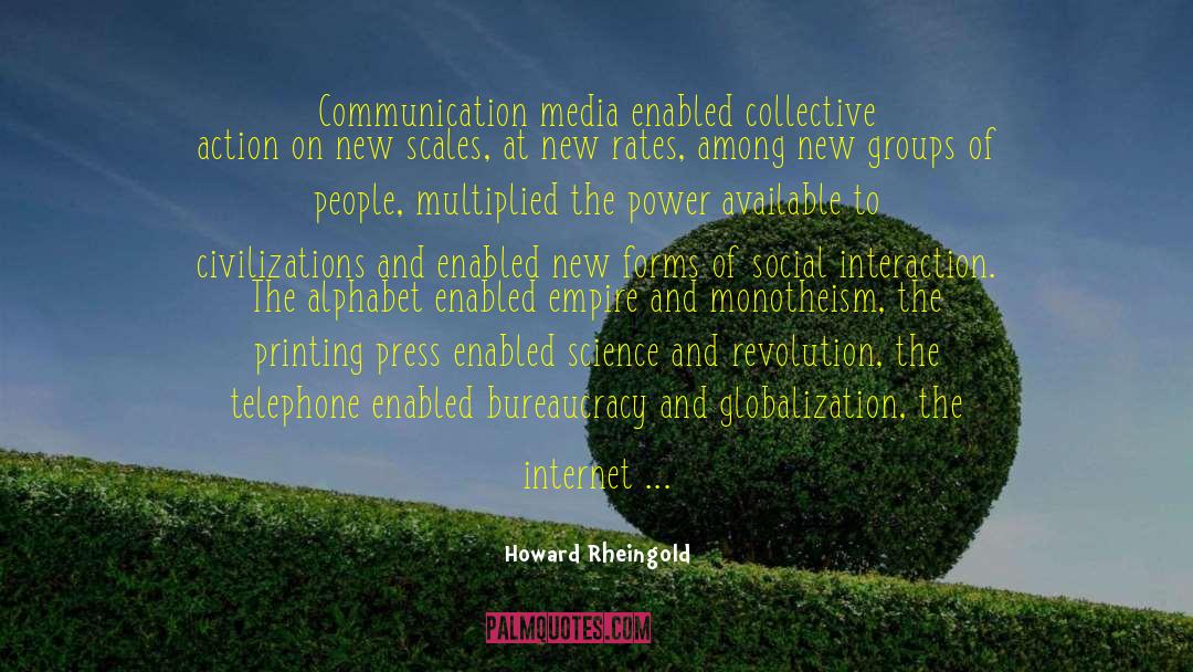Howard Rheingold Quotes: Communication media enabled collective action