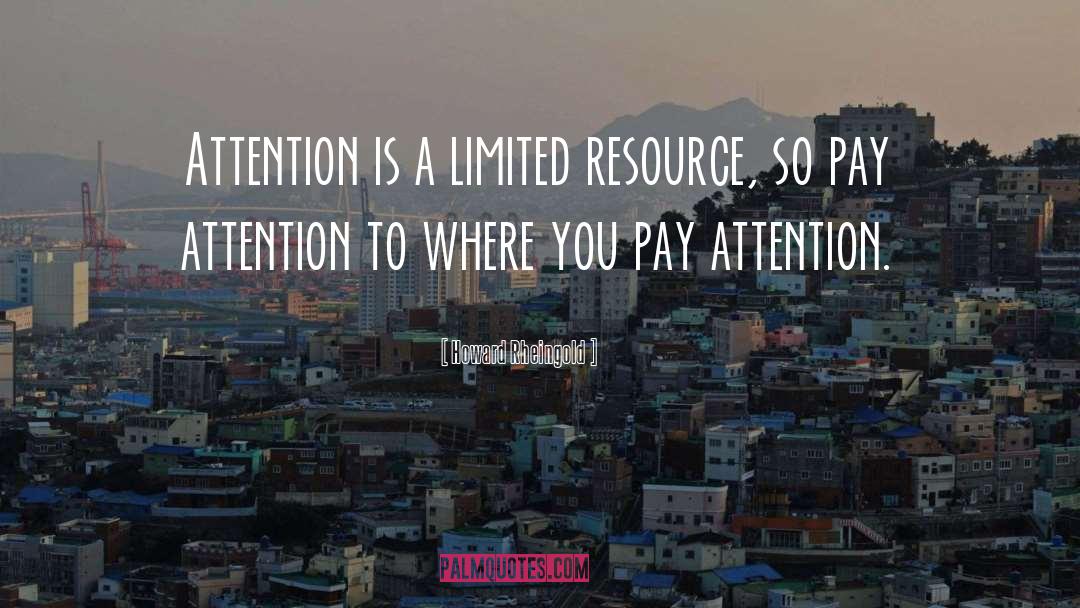 Howard Rheingold Quotes: Attention is a limited resource,