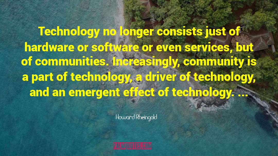 Howard Rheingold Quotes: Technology no longer consists just