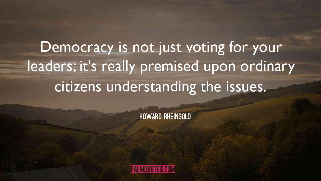 Howard Rheingold Quotes: Democracy is not just voting