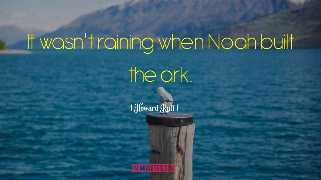Howard Ruff Quotes: It wasn't raining when Noah