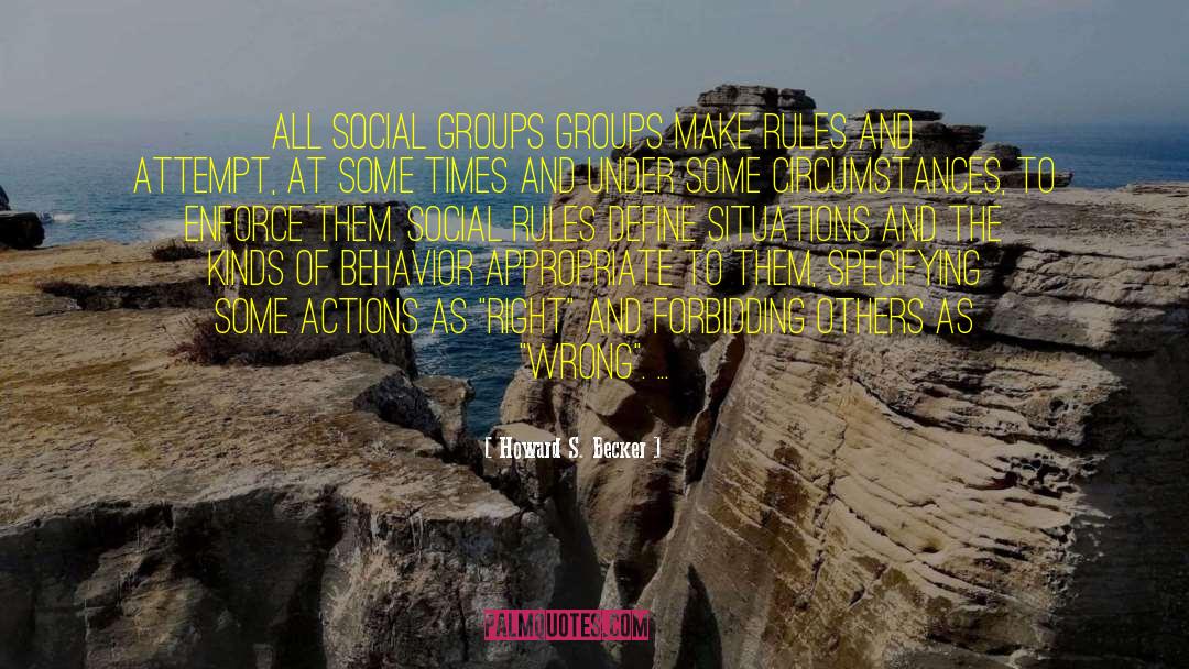 Howard S. Becker Quotes: All social groups groups make