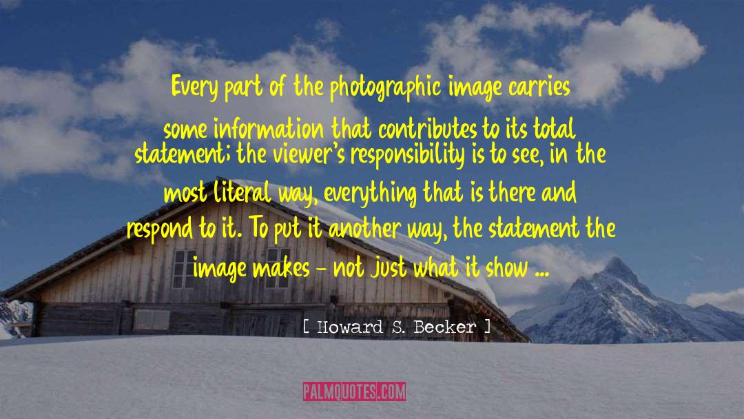Howard S. Becker Quotes: Every part of the photographic