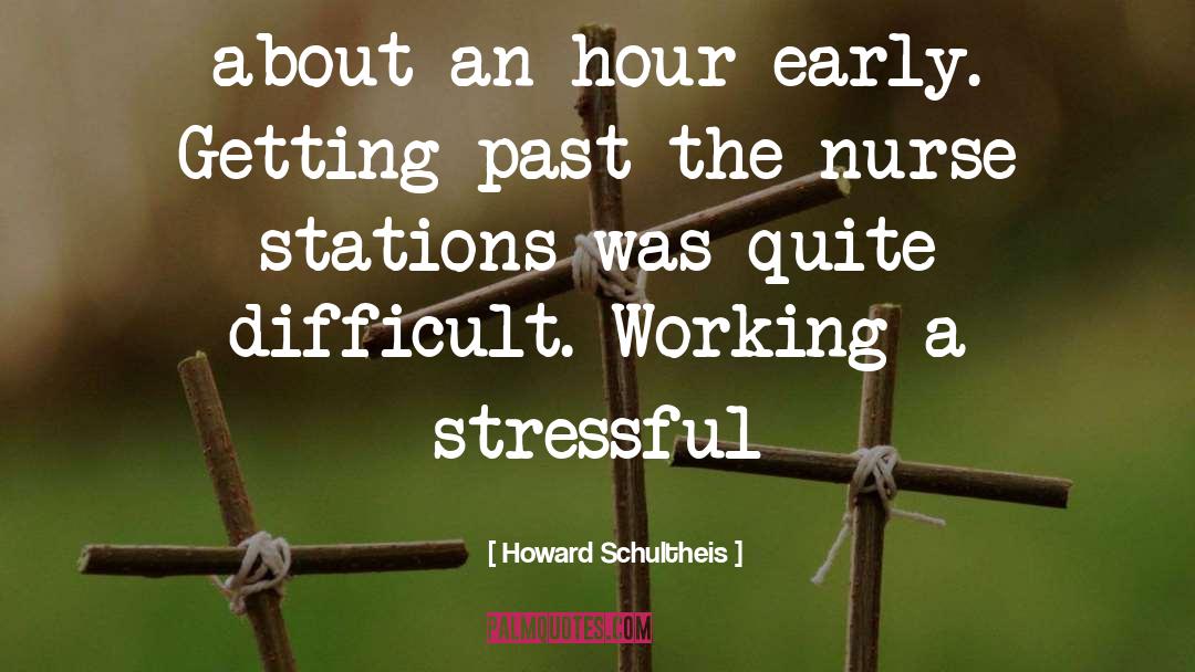 Howard Schultheis Quotes: about an hour early. Getting