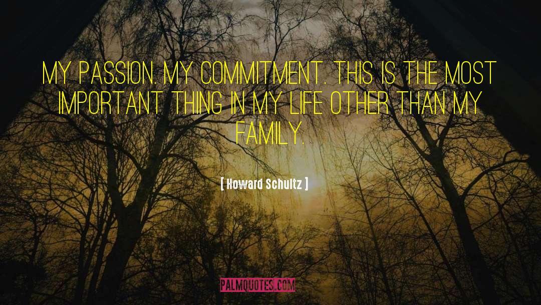 Howard Schultz Quotes: My passion. My commitment. This