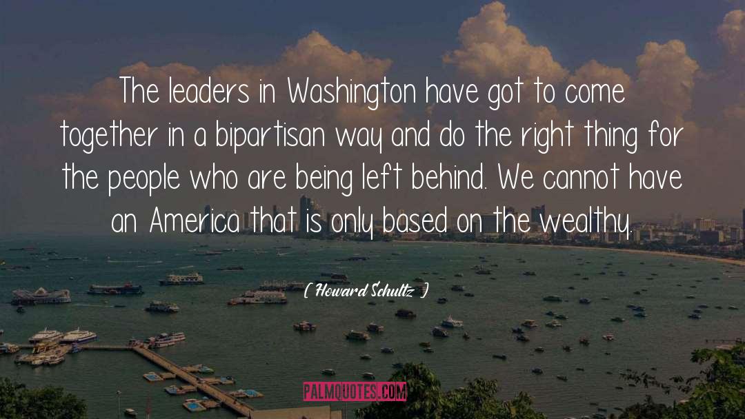 Howard Schultz Quotes: The leaders in Washington have