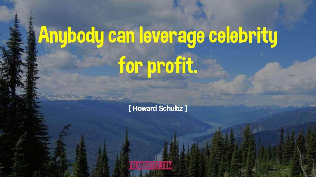 Howard Schultz Quotes: Anybody can leverage celebrity for