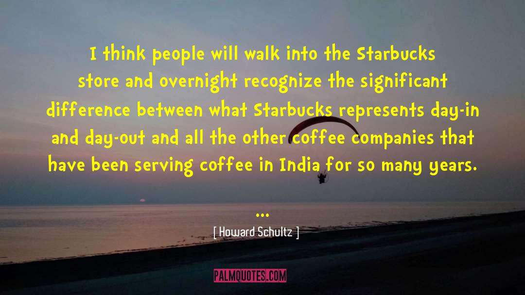 Howard Schultz Quotes: I think people will walk