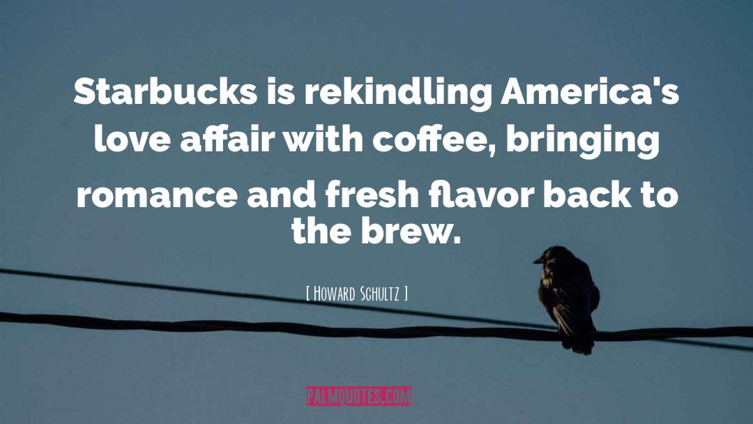 Howard Schultz Quotes: Starbucks is rekindling America's love