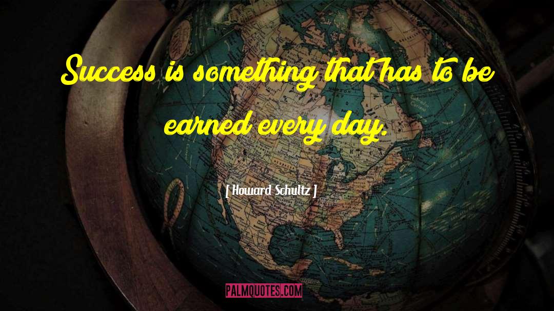 Howard Schultz Quotes: Success is something that has