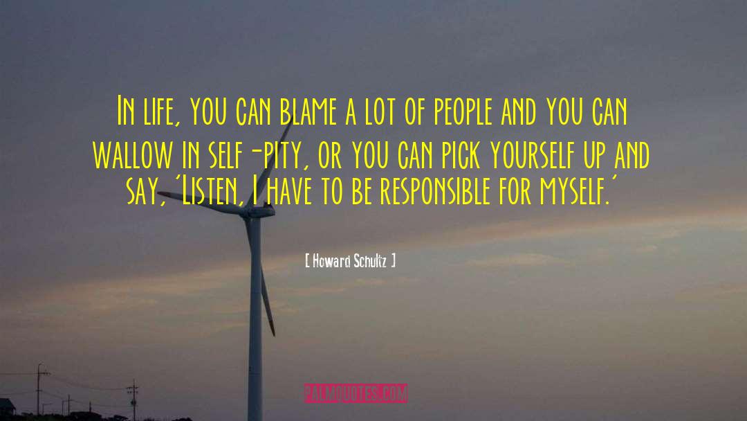 Howard Schultz Quotes: In life, you can blame