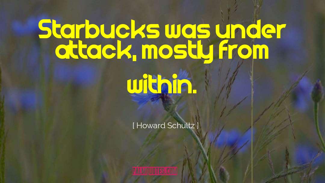 Howard Schultz Quotes: Starbucks was under attack, mostly