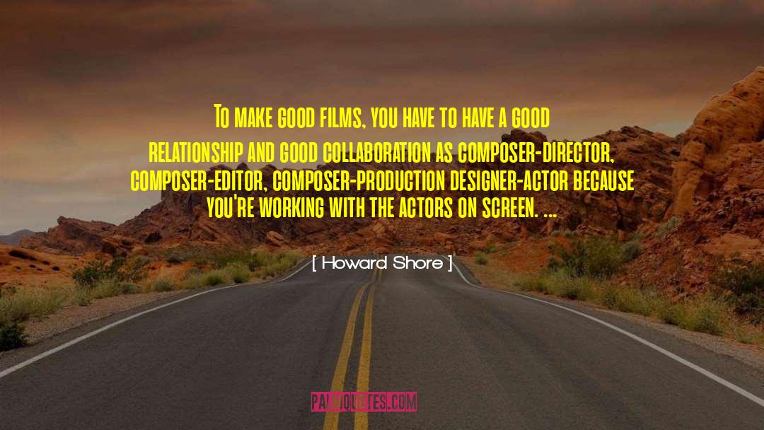Howard Shore Quotes: To make good films, you