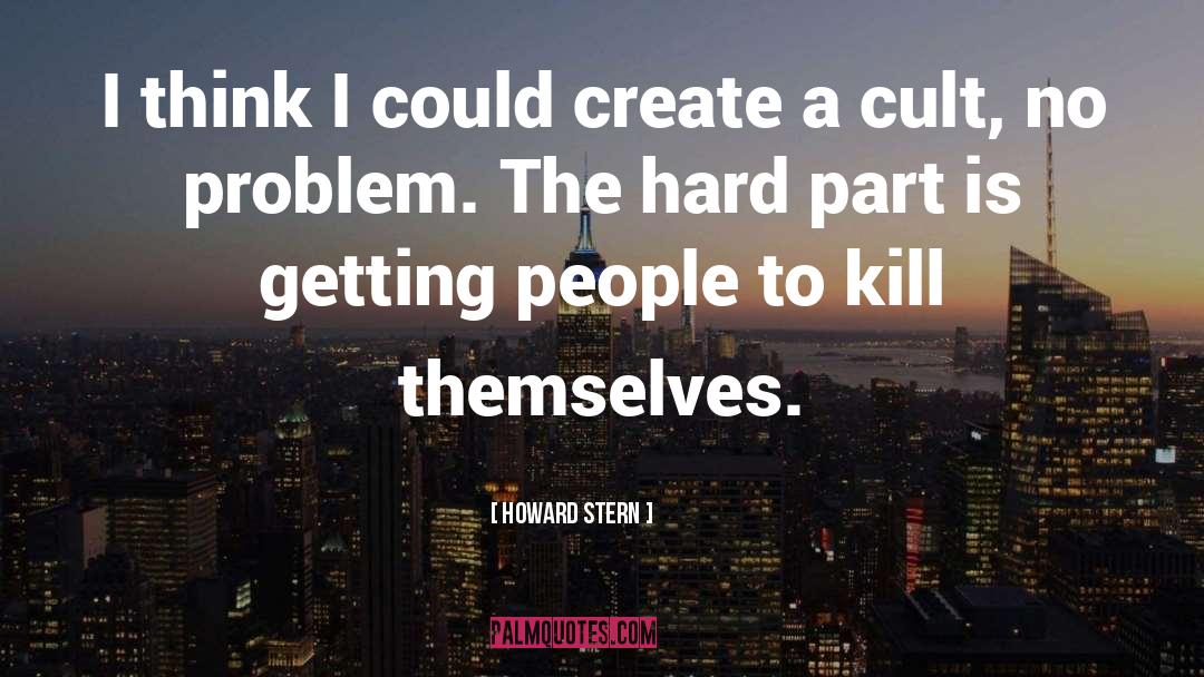 Howard Stern Quotes: I think I could create