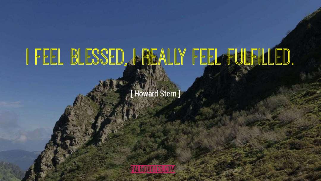 Howard Stern Quotes: I feel blessed, I really