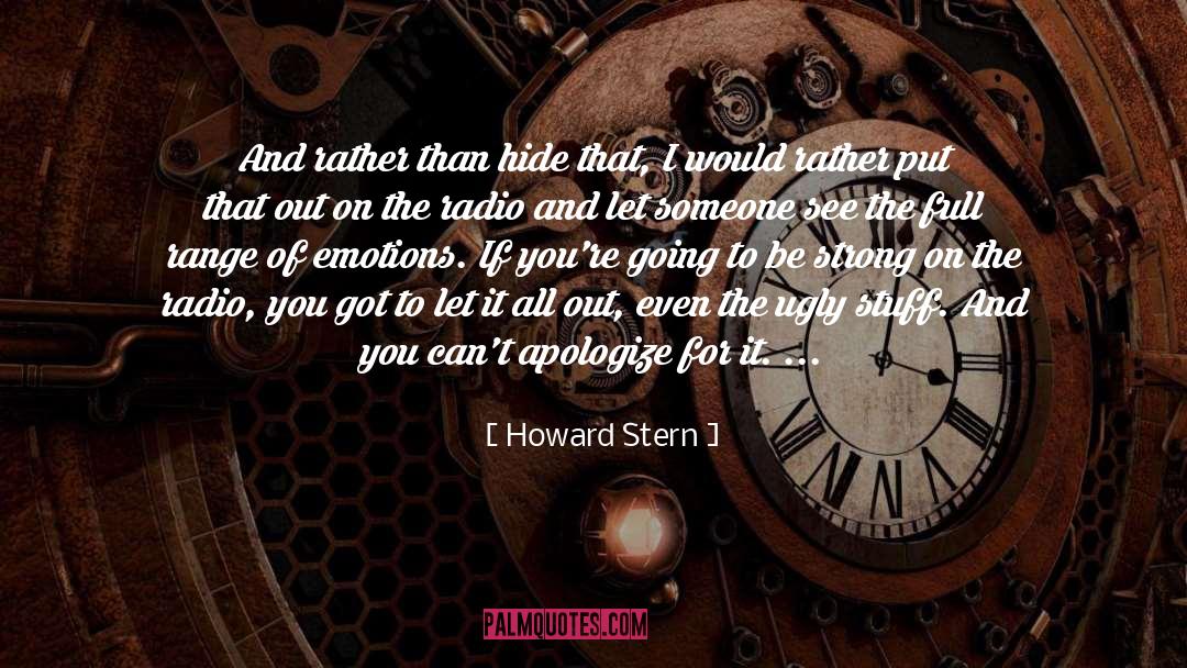 Howard Stern Quotes: And rather than hide that,
