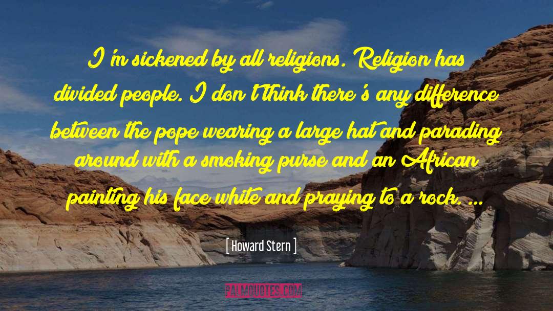 Howard Stern Quotes: I'm sickened by all religions.