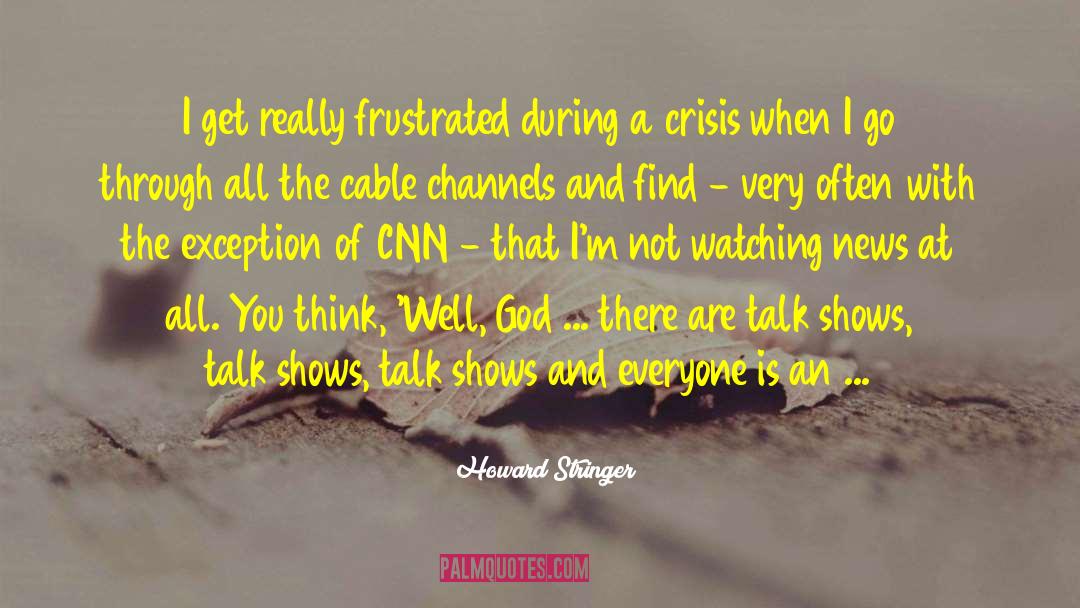Howard Stringer Quotes: I get really frustrated during