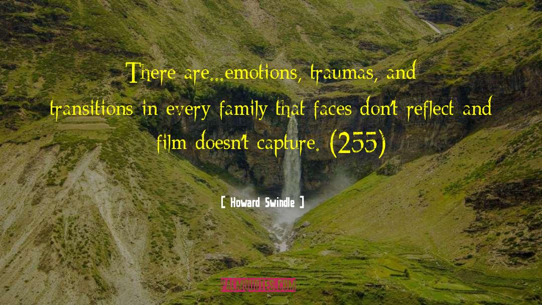 Howard Swindle Quotes: There are...emotions, traumas, and transitions