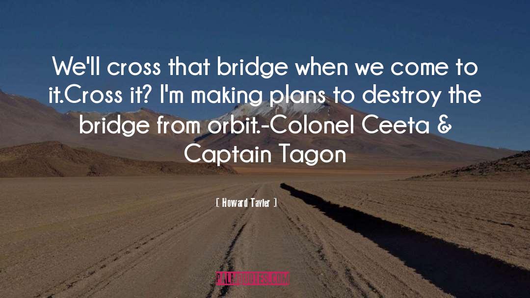 Howard Tayler Quotes: We'll cross that bridge when