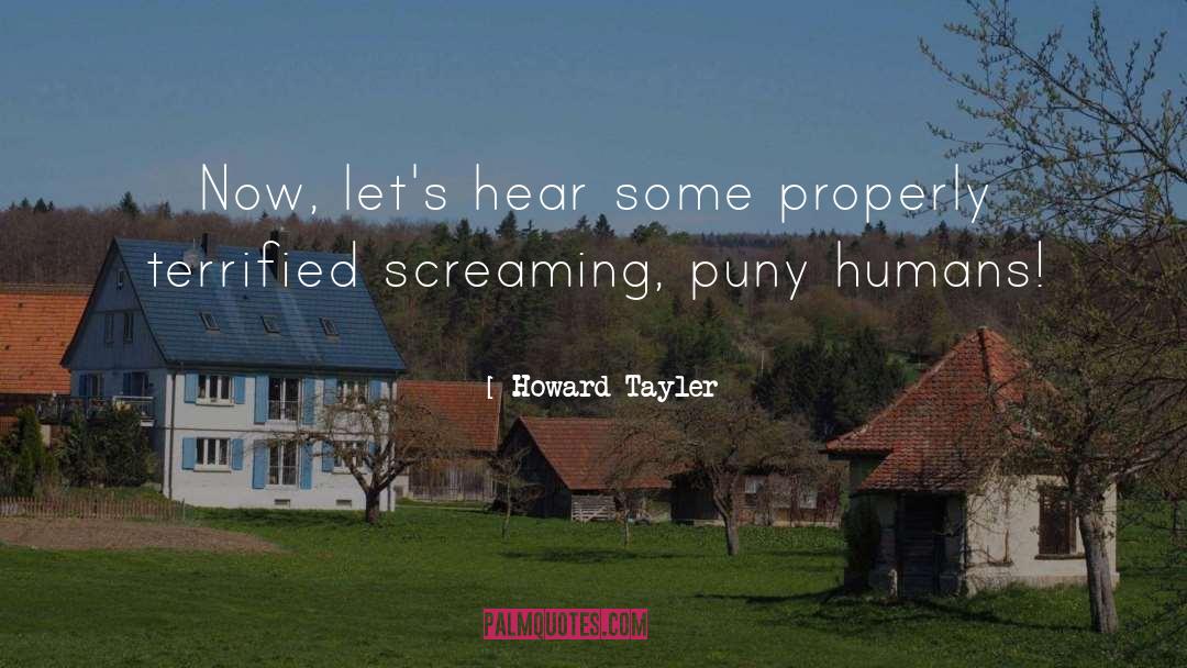 Howard Tayler Quotes: Now, let's hear some properly