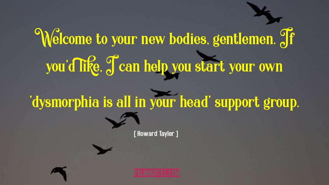 Howard Tayler Quotes: Welcome to your new bodies,