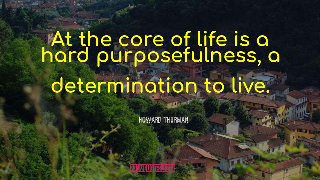 Howard Thurman Quotes: At the core of life