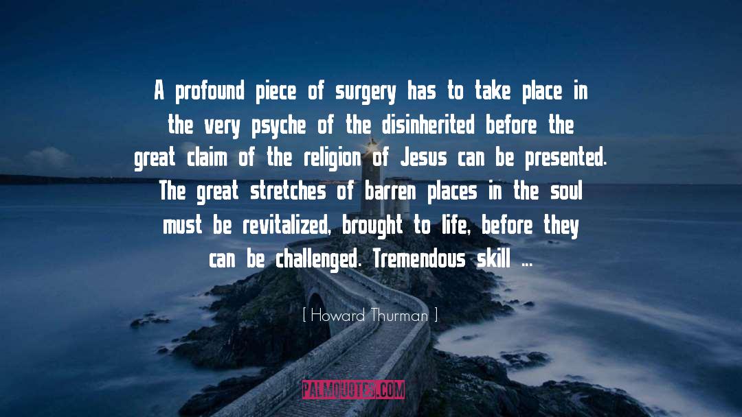 Howard Thurman Quotes: A profound piece of surgery