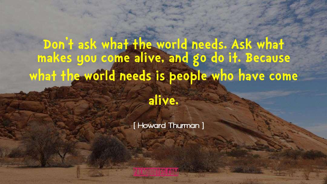 Howard Thurman Quotes: Don't ask what the world