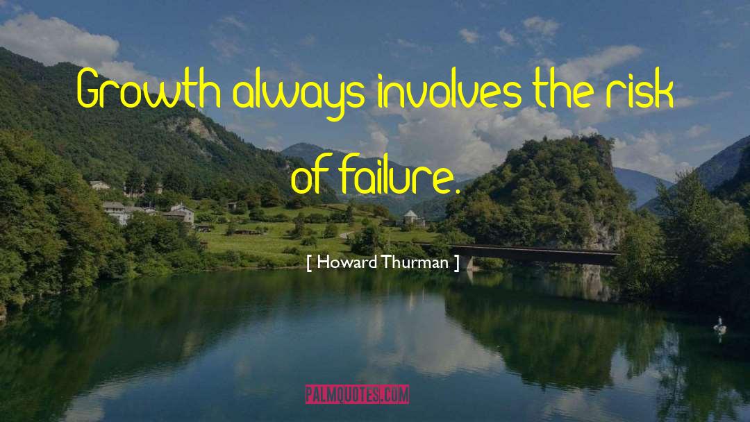 Howard Thurman Quotes: Growth always involves the risk