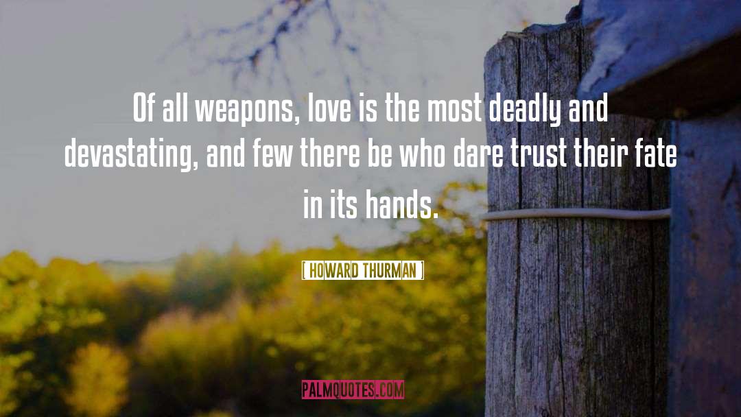 Howard Thurman Quotes: Of all weapons, love is