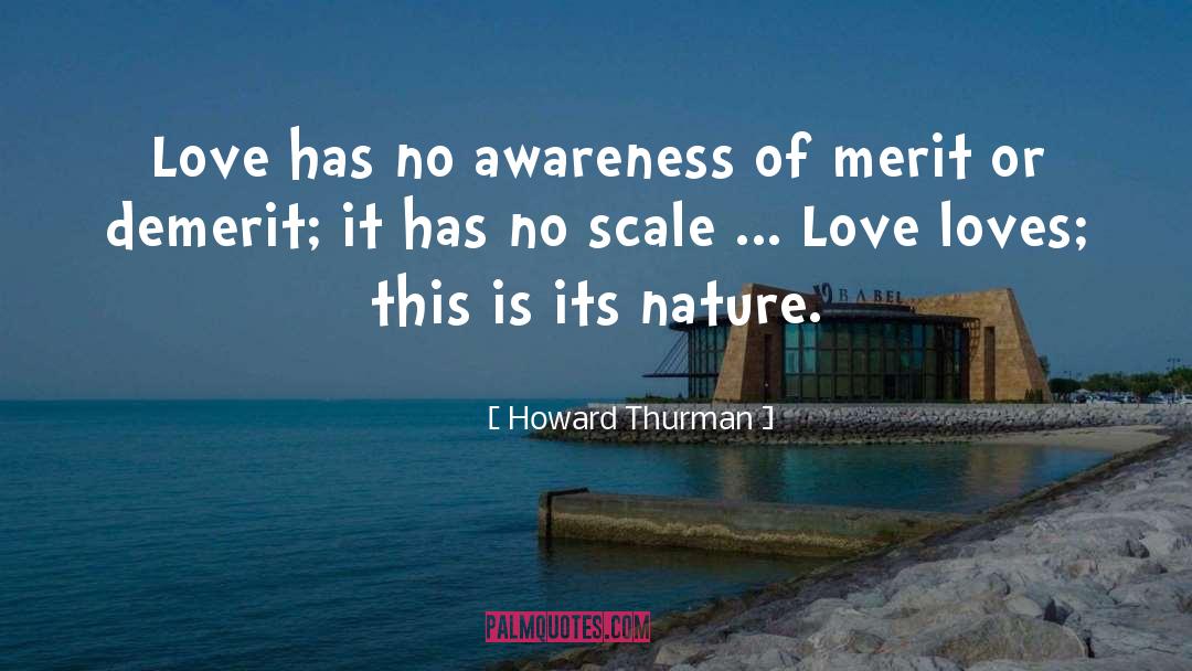 Howard Thurman Quotes: Love has no awareness of